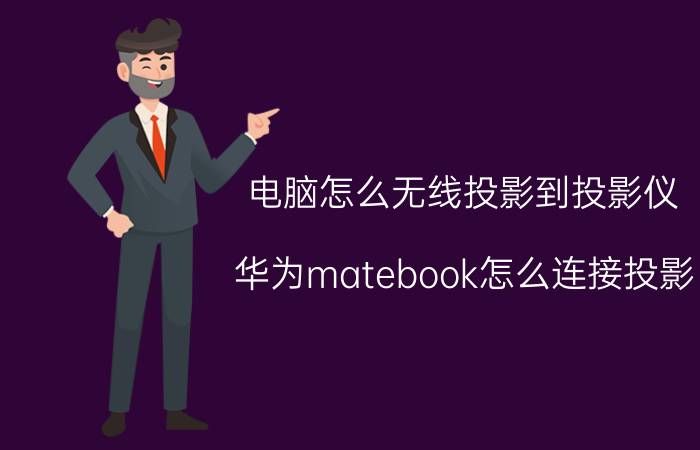 电脑怎么无线投影到投影仪 华为matebook怎么连接投影？